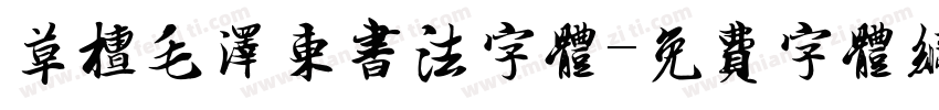 草檀毛泽东书法字体免费下载 草檀毛泽东书法字体字体免费下载 草檀毛泽东书法字体字体在线预览转换 免费字体网