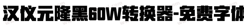 汉仪元隆黑60W转换器字体转换