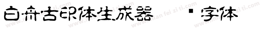 白舟古印体生成器字体转换