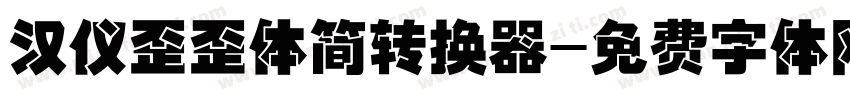 汉仪歪歪体简转换器字体转换