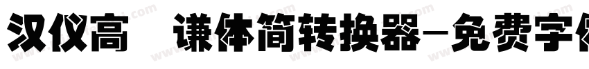 汉仪高铚谦体简转换器字体转换