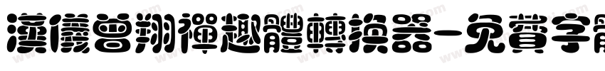 汉仪曾翔禅趣体转换器字体转换