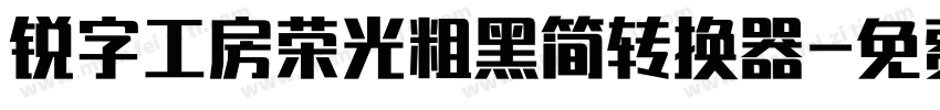 锐字工房荣光粗黑简转换器字体转换