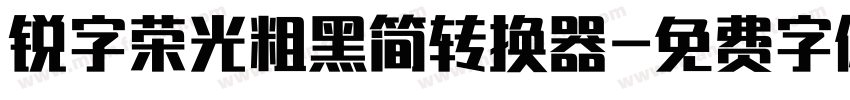 锐字荣光粗黑简转换器字体转换