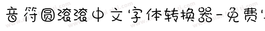 音符圆滚滚中文字体转换器字体转换