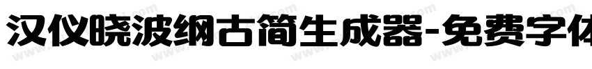 汉仪晓波纲古简生成器字体转换