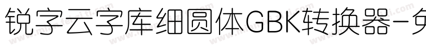 锐字云字库细圆体GBK转换器字体转换