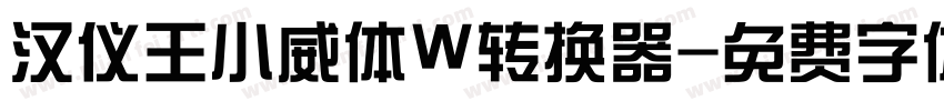 汉仪王小威体W转换器字体转换