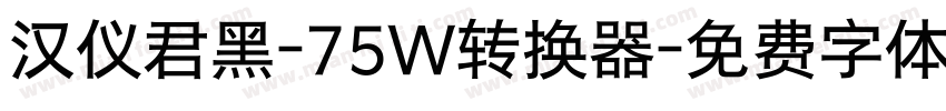 汉仪君黑-75W转换器字体转换