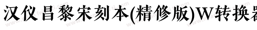 汉仪昌黎宋刻本(精修版)W转换器字体转换