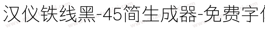 汉仪铁线黑-45简生成器字体转换