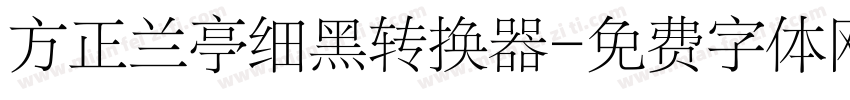 方正兰亭细黑转换器字体转换