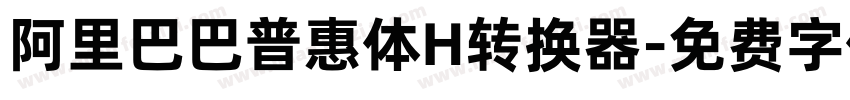 阿里巴巴普惠体H转换器字体转换