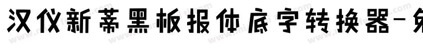 汉仪新蒂黑板报体底字转换器字体转换