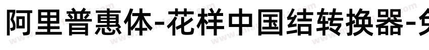 阿里普惠体-花样中国结转换器字体转换