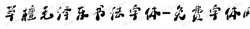 草檀毛泽东书法字体免费下载 草檀毛泽东书法字体字体免费下载 草檀毛泽东书法字体字体在线预览转换 免费字体网