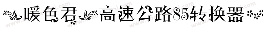 【暖色君】高速公路85转换器字体转换