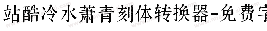 站酷冷水萧青刻体转换器字体转换