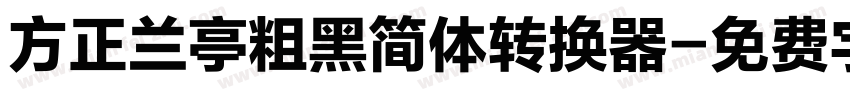 方正兰亭粗黑简体转换器字体转换