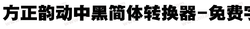 方正韵动中黑简体转换器字体转换