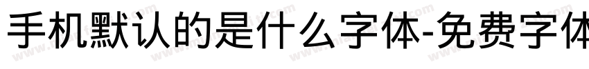 手机默认的是什么字体字体转换