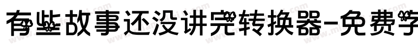 有些故事还没讲完转换器字体转换