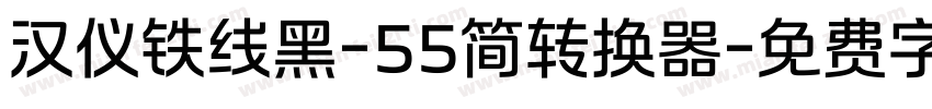 汉仪铁线黑-55简转换器字体转换