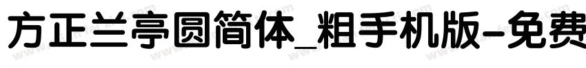 方正兰亭圆简体_粗手机版字体转换