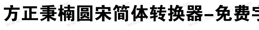 方正秉楠圆宋简体转换器字体转换