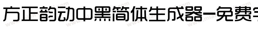 方正韵动中黑简体生成器字体转换