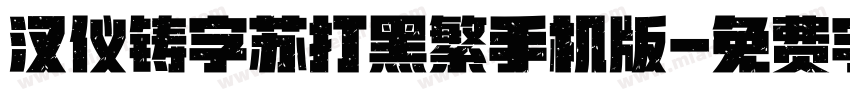 汉仪铸字苏打黑繁手机版字体转换