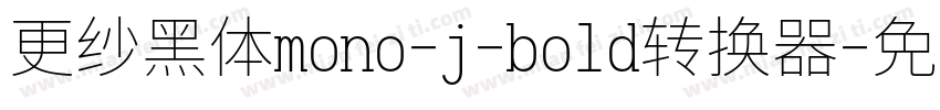 更纱黑体mono-j-bold转换器字体转换