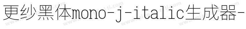 更纱黑体mono-j-italic生成器字体转换