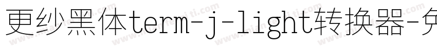 更纱黑体term-j-light转换器字体转换