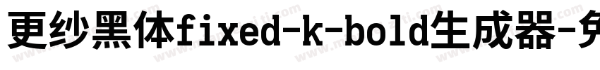 更纱黑体fixed-k-bold生成器字体转换