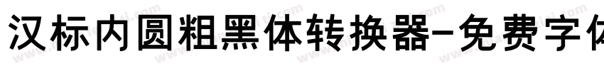 汉标内圆粗黑体转换器字体转换