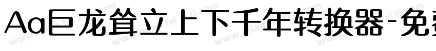 Aa巨龙耸立上下千年转换器字体转换