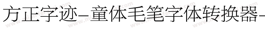 方正字迹-童体毛笔字体转换器字体转换