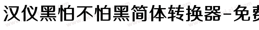 汉仪黑怕不怕黑简体转换器字体转换