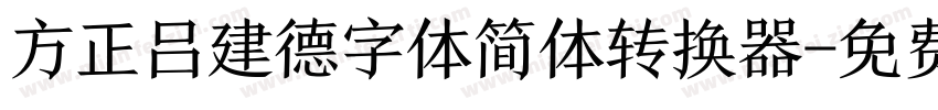 方正吕建德字体简体转换器字体转换