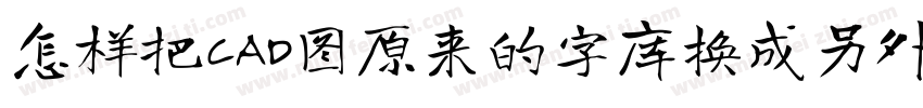 怎样把CAD图原来的字库换成另外一种字库字体转换