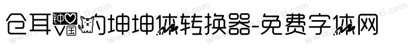 仓耳爱的坤坤体转换器字体转换