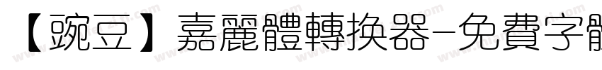 【豌豆】嘉丽体转换器字体转换