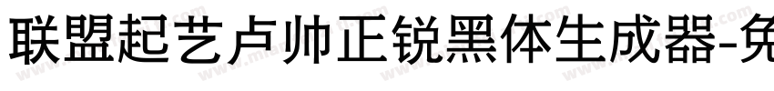 联盟起艺卢帅正锐黑体生成器字体转换