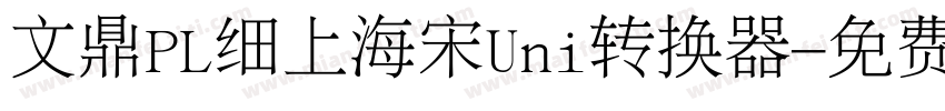 文鼎PL细上海宋Uni转换器字体转换