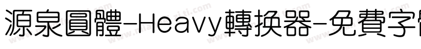 源泉圆体-Heavy转换器字体转换