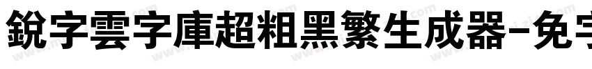 銳字雲字庫超粗黑繁生成器字体转换