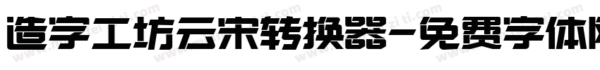 造字工坊云宋转换器字体转换