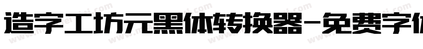 造字工坊元黑体转换器字体转换