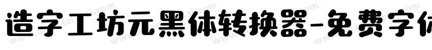 造字工坊元黑体转换器字体转换